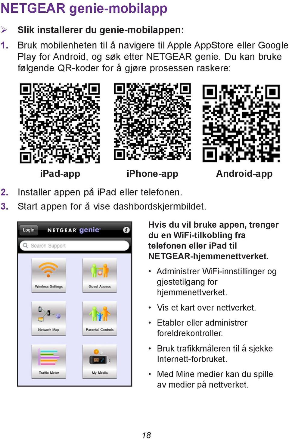 Start appen for å vise dashbordskjermbildet. Hvis du vil bruke appen, trenger du en WiFi-tilkobling fra telefonen eller ipad til NETGEAR-hjemmenettverket.