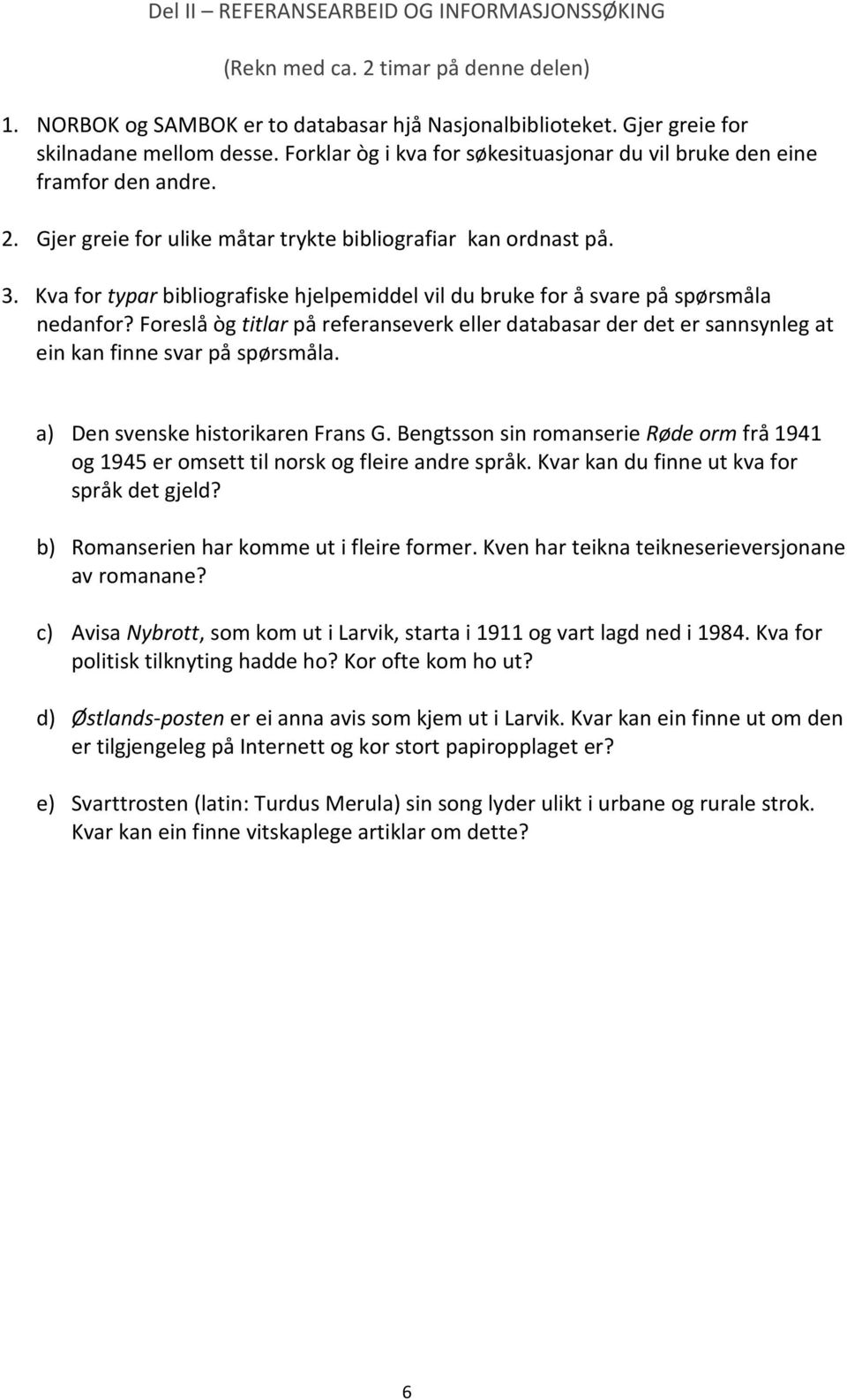 Kva for typar bibliografiske hjelpemiddel vil du bruke for å svare på spørsmåla nedanfor? Foreslå òg titlar på referanseverk eller databasar der det er sannsynleg at ein kan finne svar på spørsmåla.