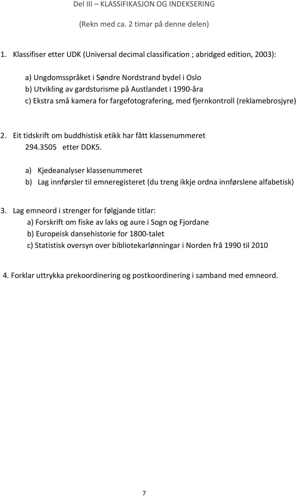 små kamera for fargefotografering, med fjernkontroll (reklamebrosjyre) 2. Eit tidskrift om buddhistisk etikk har fått klassenummeret 294.3505 etter DDK5.