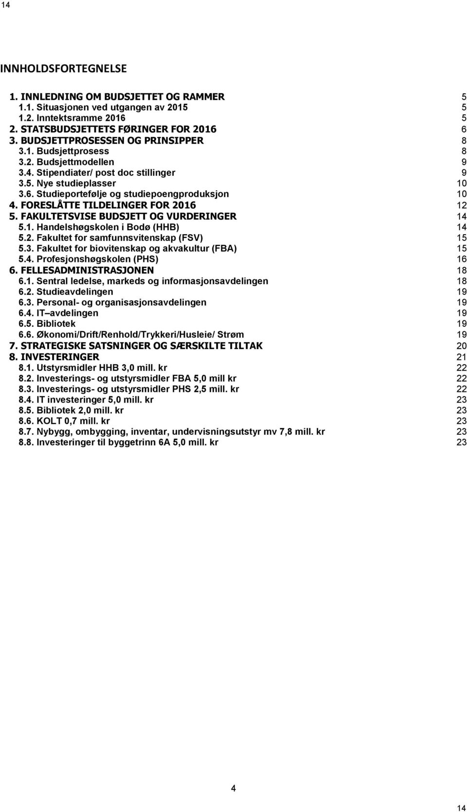 FORESLÅTTE TILDELINGER FOR 2016 12 5. FAKULTETSVISE BUDSJETT OG VURDERINGER 14 5.1. Handelshøgskolen i Bodø (HHB) 14 5.2. Fakultet for samfunnsvitenskap (FSV) 15 5.3.