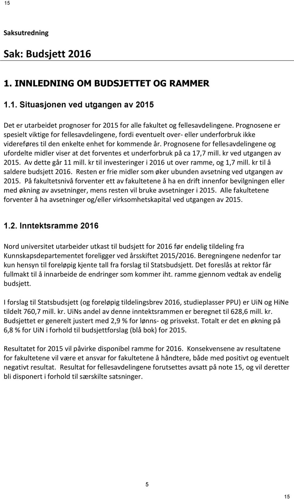 Prognosene for fellesavdelingene og ufordelte midler viser at det forventes et underforbruk på ca 17,7 mill. kr ved utgangen av 2015. Av dette går 11 mill.