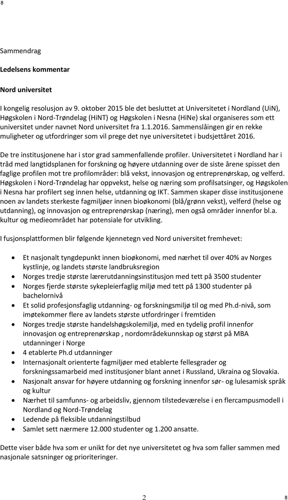 1.1.2016. Sammenslåingen gir en rekke muligheter og utfordringer som vil prege det nye universitetet i budsjettåret 2016. De tre institusjonene har i stor grad sammenfallende profiler.