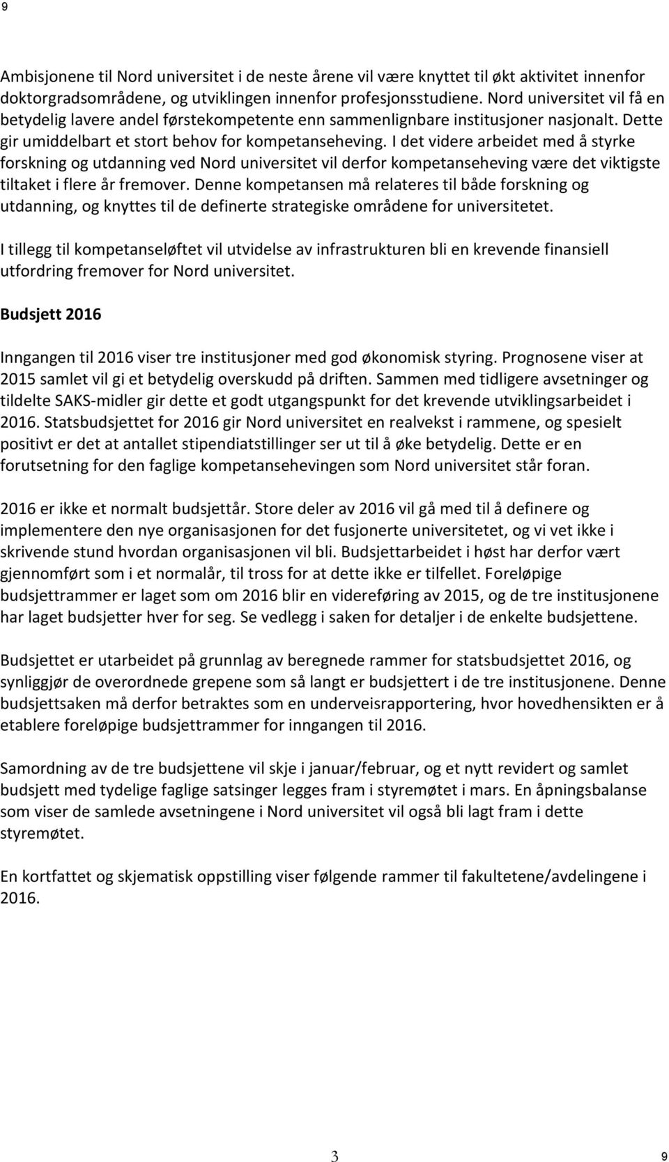 I det videre arbeidet med å styrke forskning og utdanning ved Nord universitet vil derfor kompetanseheving være det viktigste tiltaket i flere år fremover.