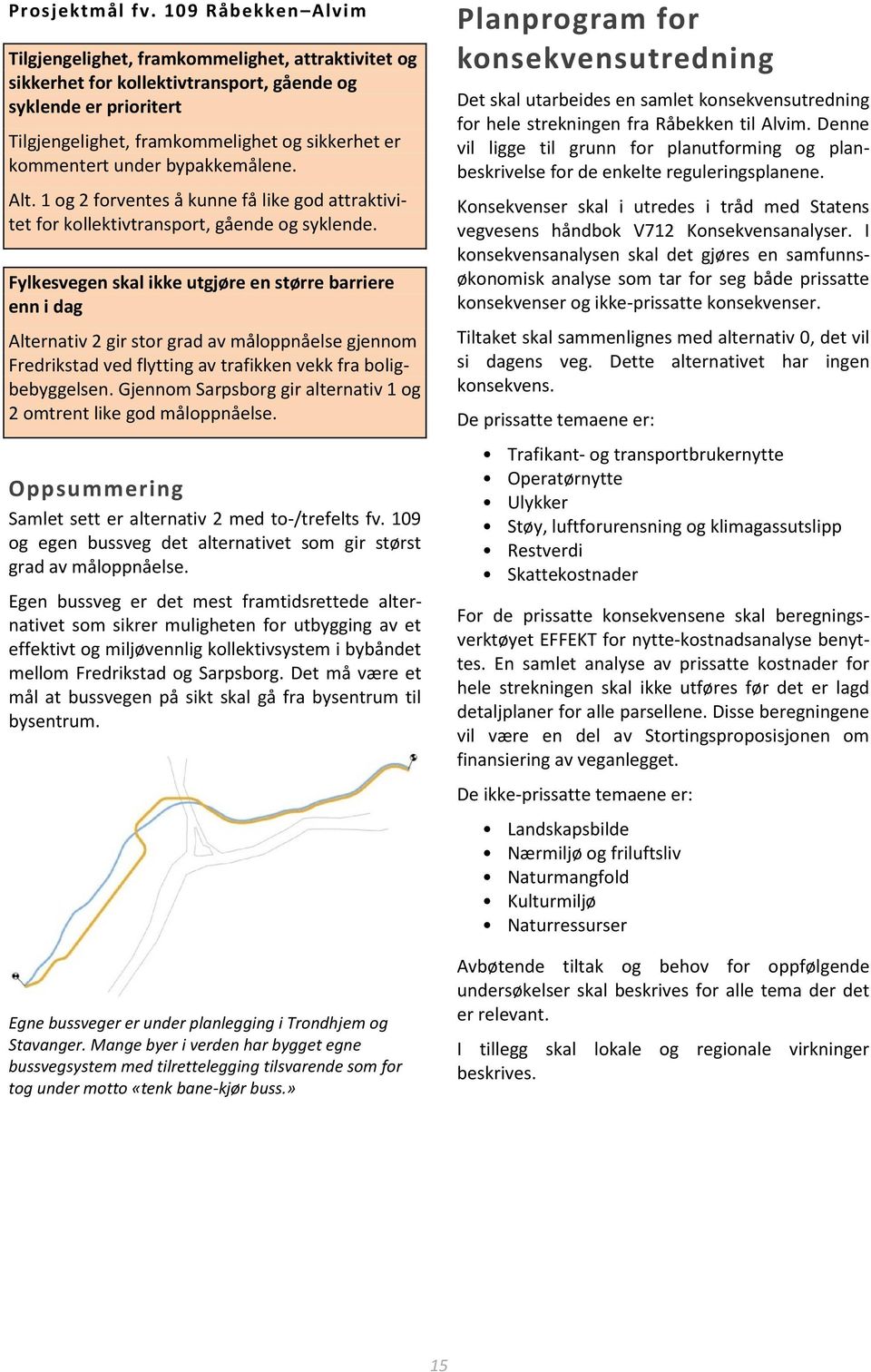 under bypakkemålene. Alt. 1 og 2 forventes å kunne få like god attraktivitet for kollektivtransport, gående og syklende.