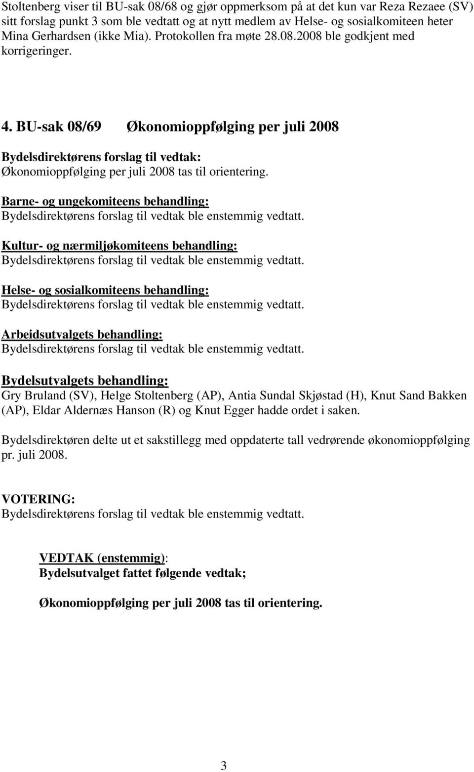 BU-sak 08/69 Økonomioppfølging per juli 2008 Bydelsdirektørens forslag til vedtak: Økonomioppfølging per juli 2008 tas til orientering.