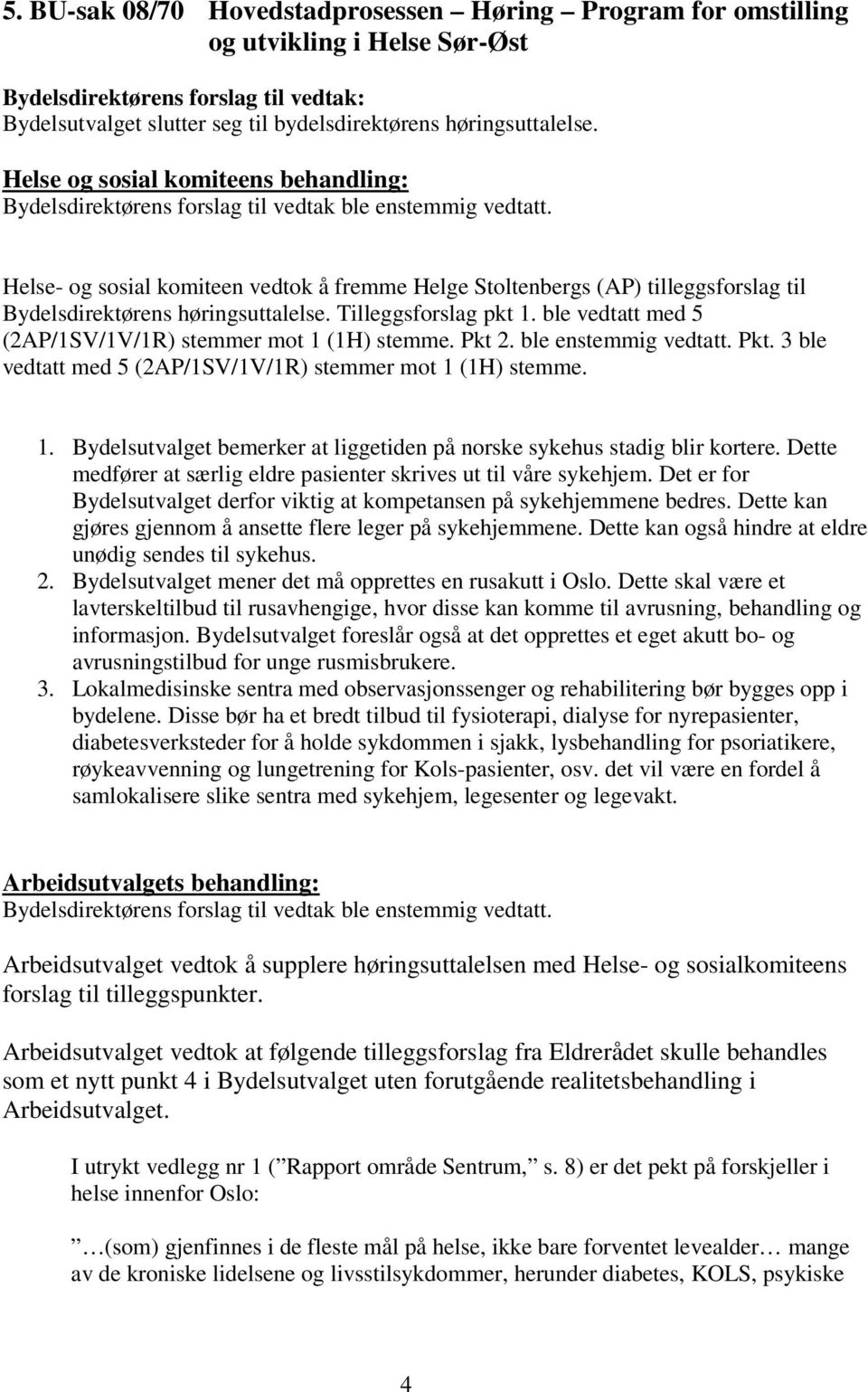 ble vedtatt med 5 (2AP/1SV/1V/1R) stemmer mot 1 (1H) stemme. Pkt 2. ble enstemmig vedtatt. Pkt. 3 ble vedtatt med 5 (2AP/1SV/1V/1R) stemmer mot 1 (1H) stemme. 1. Bydelsutvalget bemerker at liggetiden på norske sykehus stadig blir kortere.