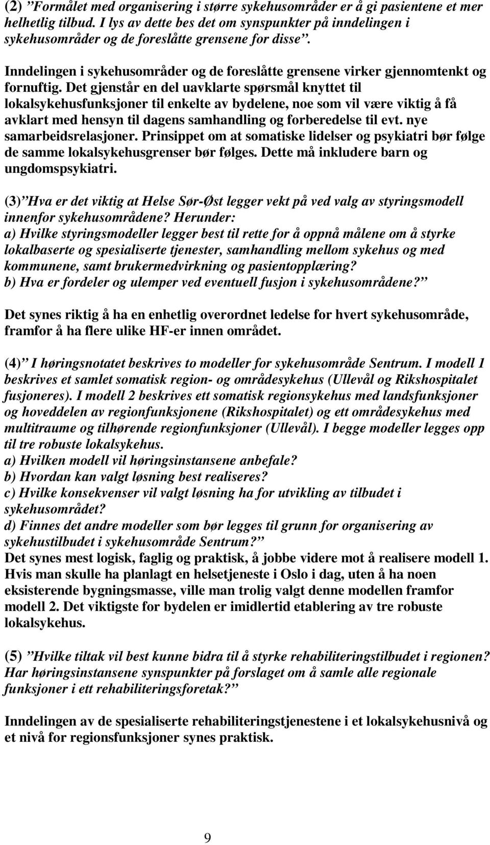 Det gjenstår en del uavklarte spørsmål knyttet til lokalsykehusfunksjoner til enkelte av bydelene, noe som vil være viktig å få avklart med hensyn til dagens samhandling og forberedelse til evt.