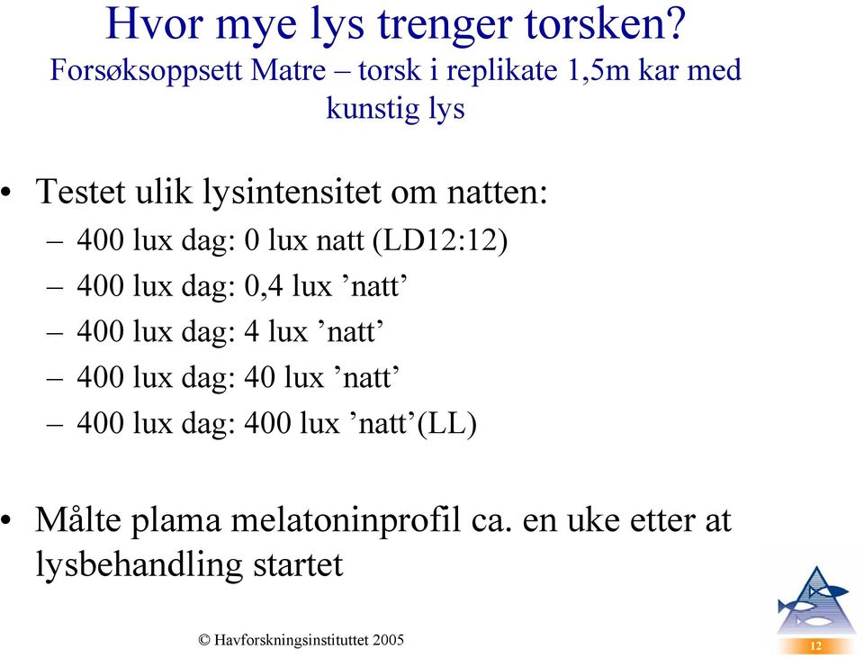 lysintensitet om natten: 400 lux dag: 0 lux natt (LD12:12) 400 lux dag: 0,4 lux natt