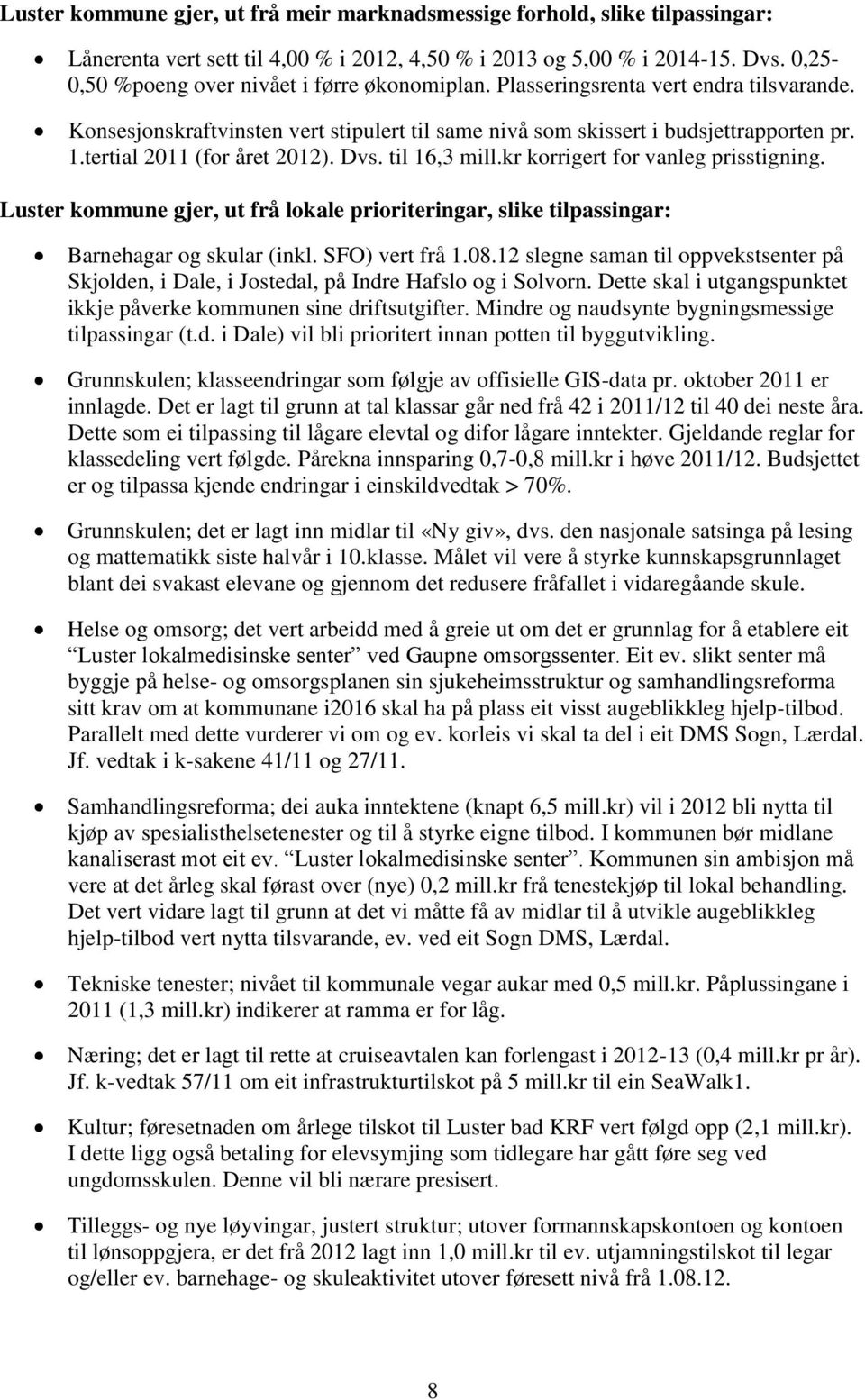 tertial 2011 (for året 2012). Dvs. til 16,3 mill.kr korrigert for vanleg prisstigning. Luster kommune gjer, ut frå lokale prioriteringar, slike tilpassingar: Barnehagar og skular (inkl.