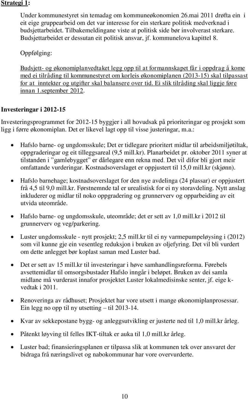 Oppfølging: Budsjett- og økonomiplanvedtaket legg opp til at formannskapet får i oppdrag å kome med ei tilråding til kommunestyret om korleis økonomiplanen (2013-15) skal tilpassast for at inntekter