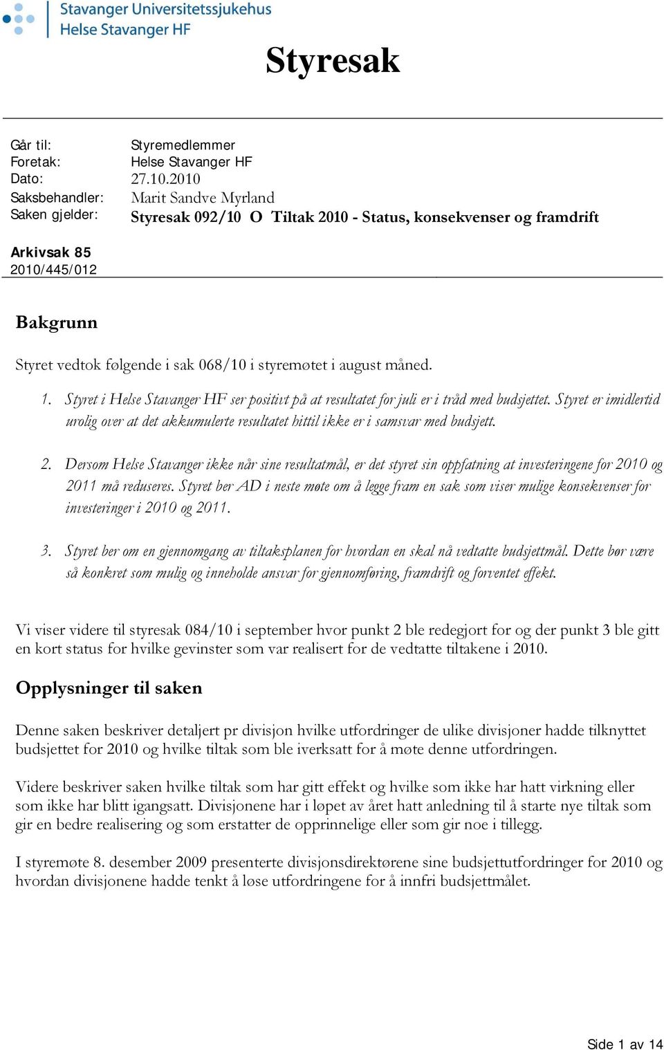 styremøtet i august måned. 1. Styret i Helse Stavanger HF ser positivt på at resultatet for juli er i tråd med budsjettet.