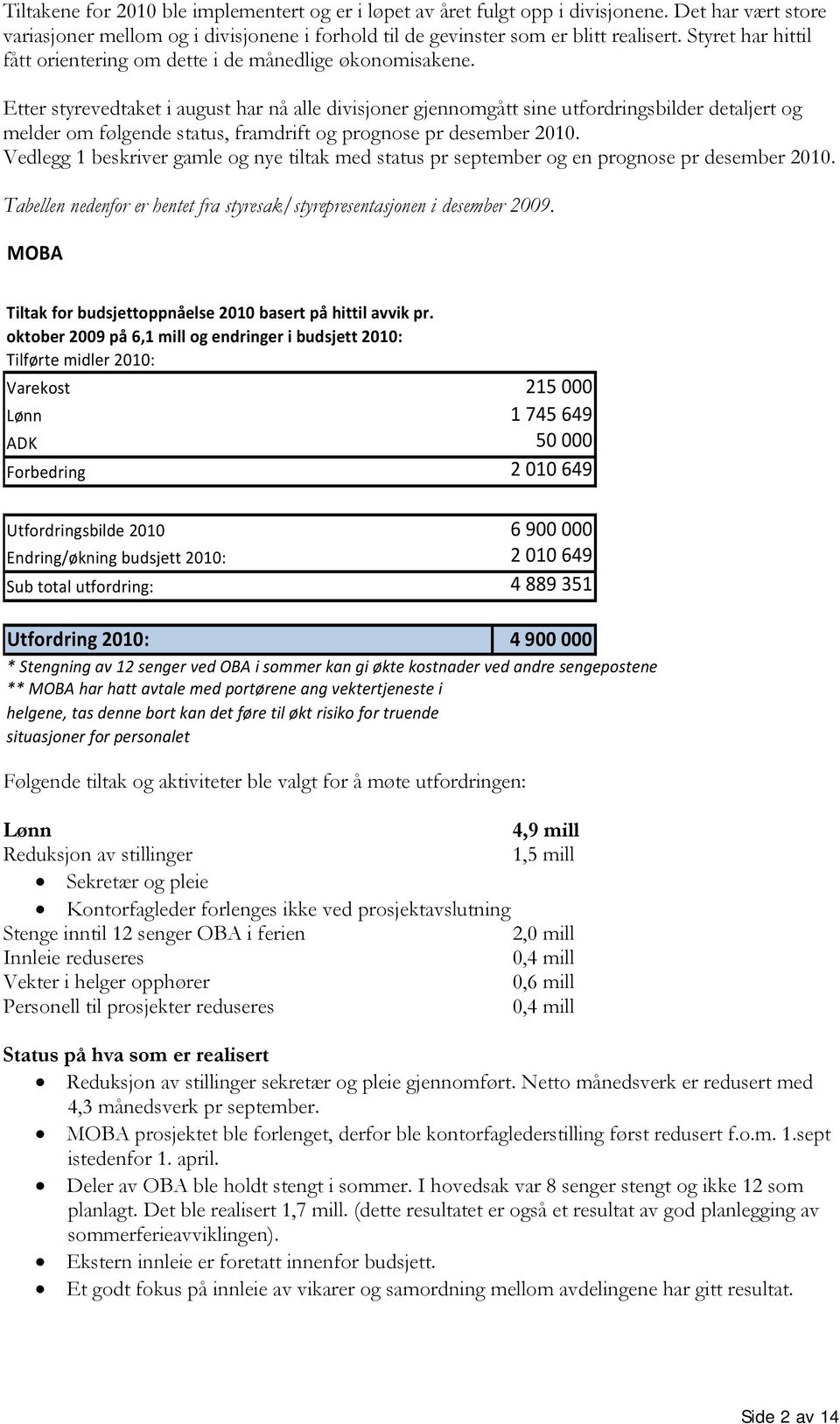 Etter styrevedtaket i august har nå alle divisjoner gjennomgått sine utfordringsbilder detaljert og melder om følgende status, framdrift og prognose pr desember 2010.