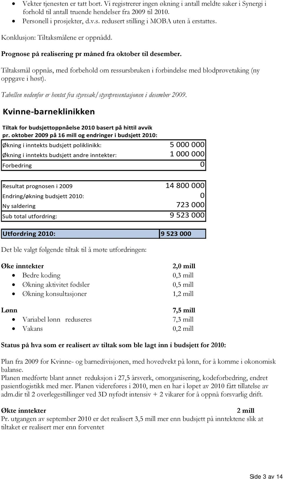 Tiltaksmål oppnås, med forbehold om ressursbruken i forbindelse med blodprøvetaking (ny oppgave i høst). Tabellen nedenfor er hentet fra styresak/styrepresentasjonen i desember 2009.