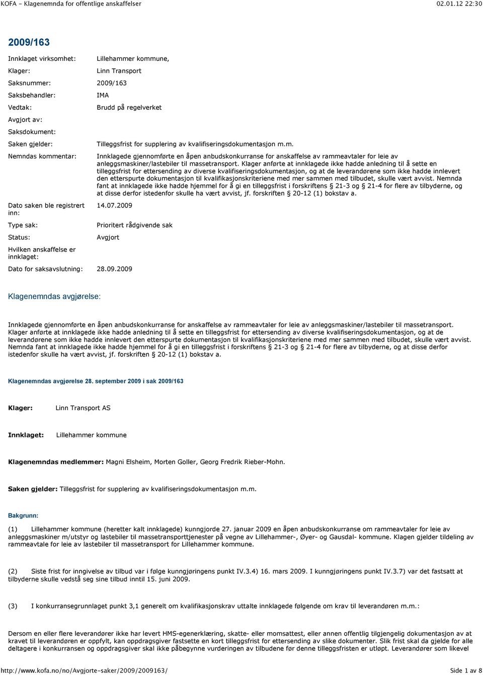 ntasjon m.m. Innklagede gjennomførte en åpen anbudskonkurranse for anskaffelse av rammeavtaler for leie av anleggsmaskiner/lastebiler til massetransport.