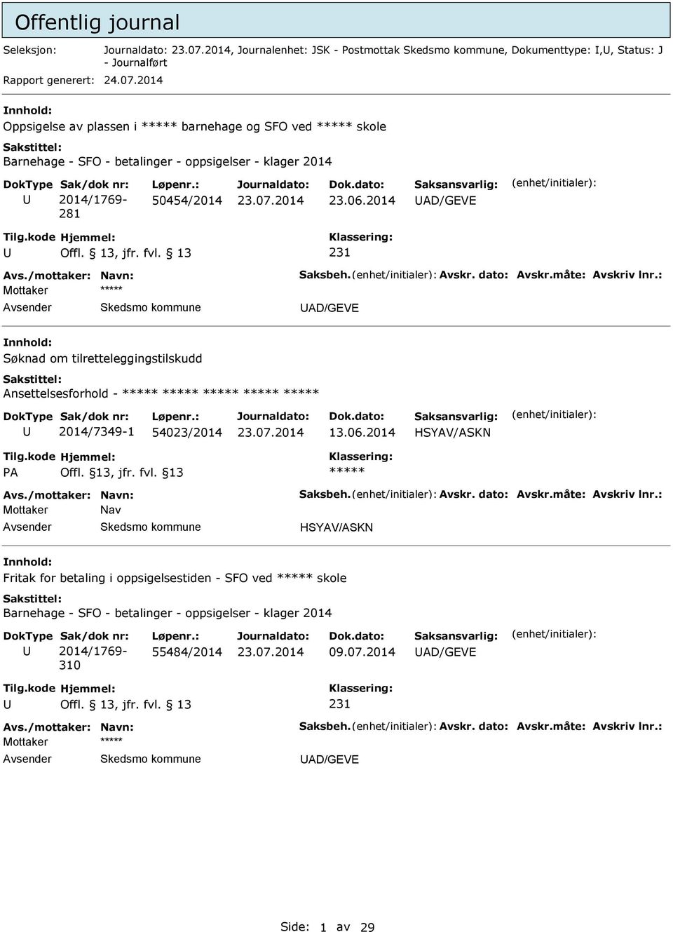 /mottaker: Navn: Saksbeh. Avskr. dato: Avskr.måte: Avskriv lnr.: Mottaker AD/GEVE Søknad om tilretteleggingstilskudd Ansettelsesforhold - 2014/7349-1 54023/2014 13.06.2014 HSYAV/ASKN Avs.