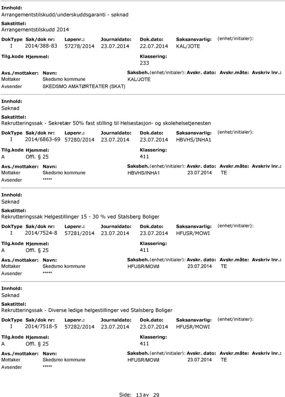 /mottaker: Navn: Saksbeh. Avskr. dato: Avskr.måte: Avskriv lnr.: HBVHS/NHA1 TE Søknad Rekrutteringssak Helgestillinger 15-30 % ved Stalsberg Boliger 2014/7524-8 57281/2014 HFSR/MOW A Offl. 25 411 Avs.