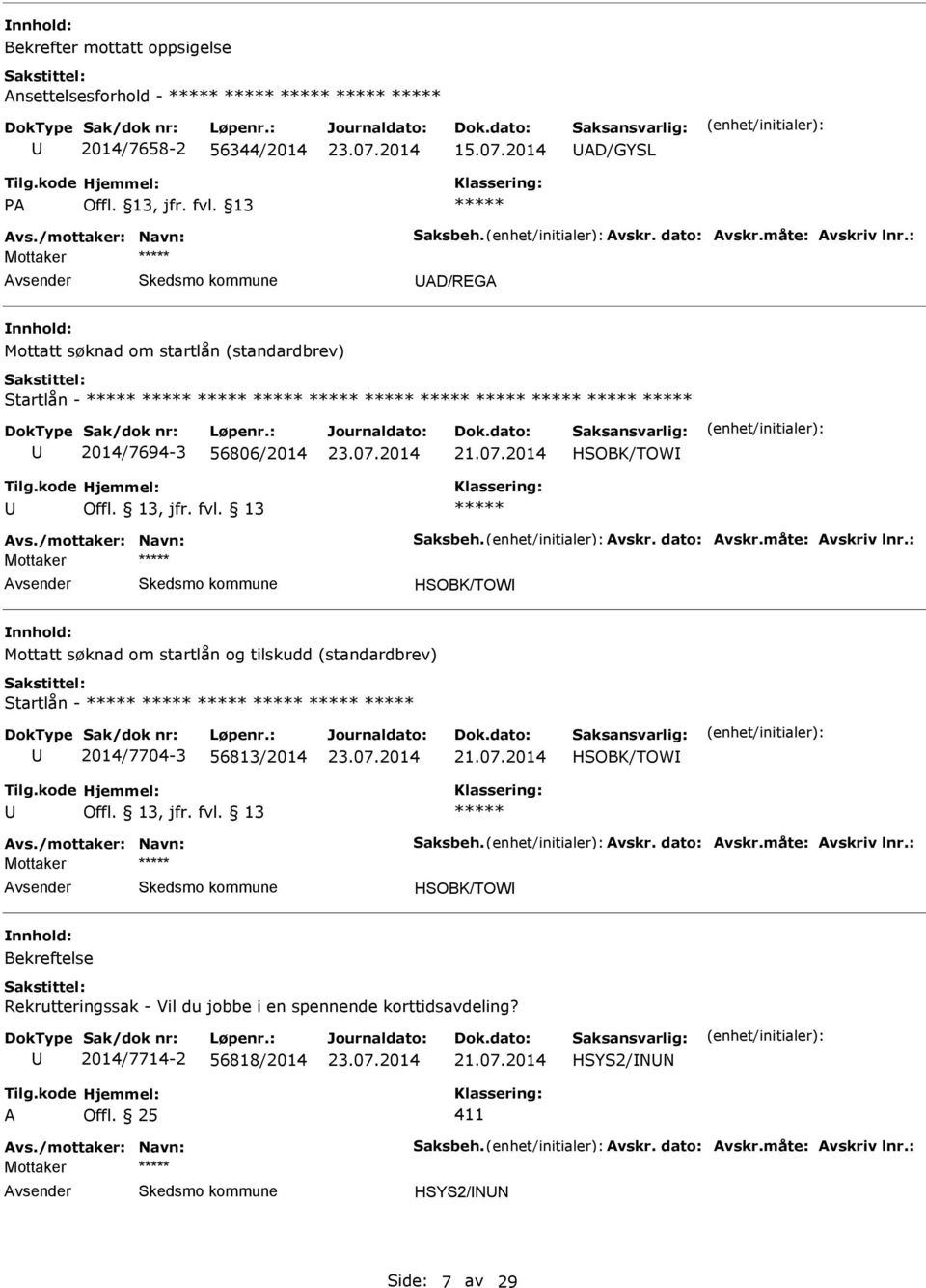 : Mottaker HSOBK/TOW Mottatt søknad om startlån og tilskudd (standardbrev) Startlån - 2014/7704-3 56813/2014 HSOBK/TOW Avs./mottaker: Navn: Saksbeh. Avskr. dato: Avskr.måte: Avskriv lnr.