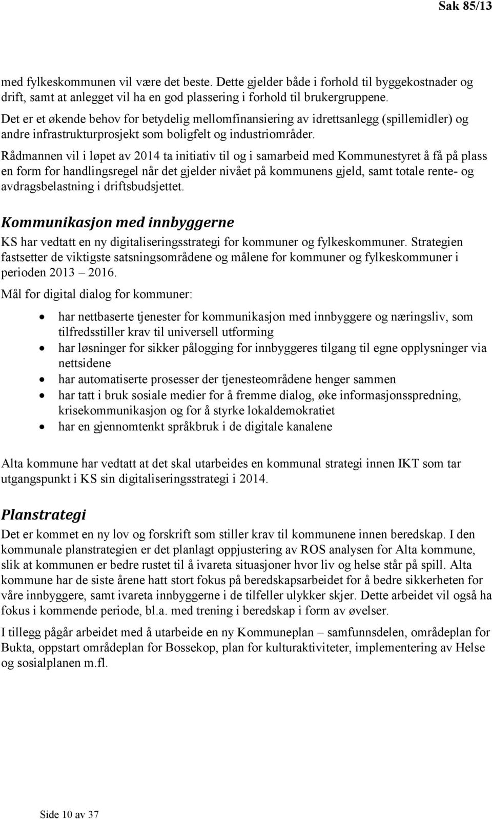 Rådmannen vil i løpet av 2014 ta initiativ til og i samarbeid med Kommunestyret å få på plass en form for handlingsregel når det gjelder nivået på kommunens gjeld, samt totale rente- og