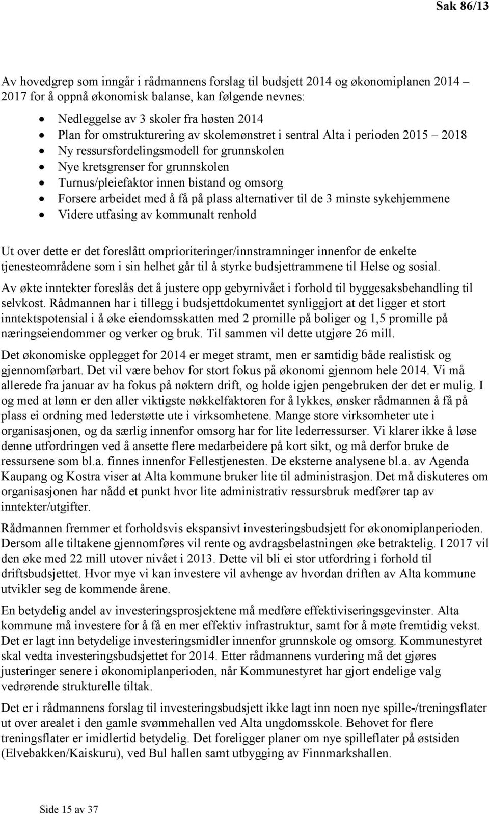 arbeidet med å få på plass alternativer til de 3 minste sykehjemmene Videre utfasing av kommunalt renhold Ut over dette er det foreslått omprioriteringer/innstramninger innenfor de enkelte