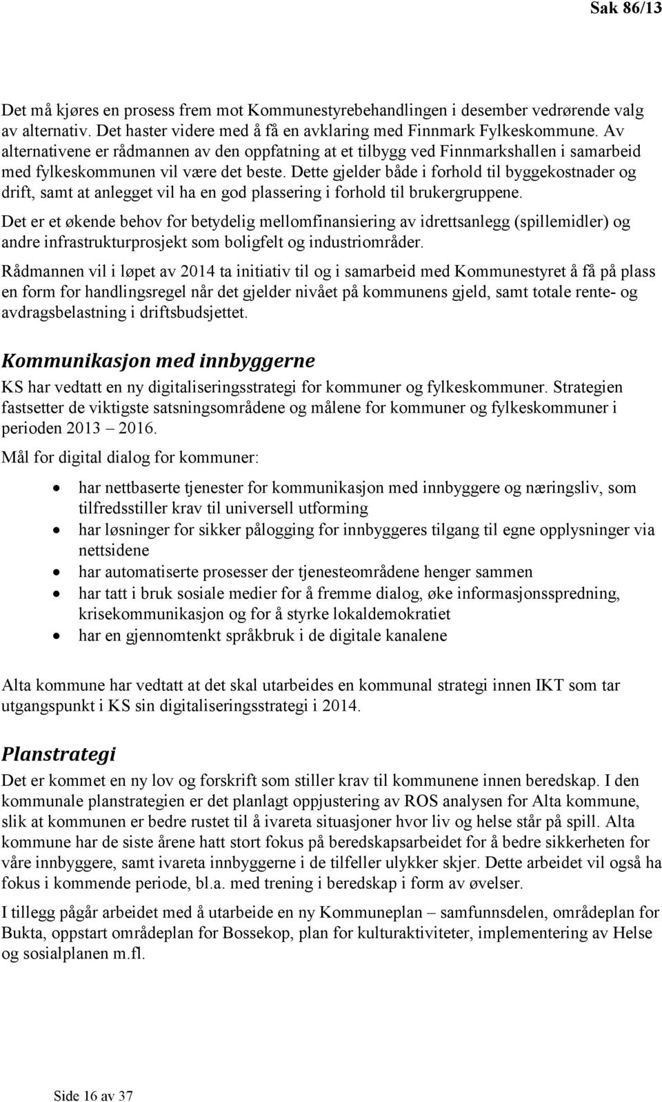 Dette gjelder både i forhold til byggekostnader og drift, samt at anlegget vil ha en god plassering i forhold til brukergruppene.