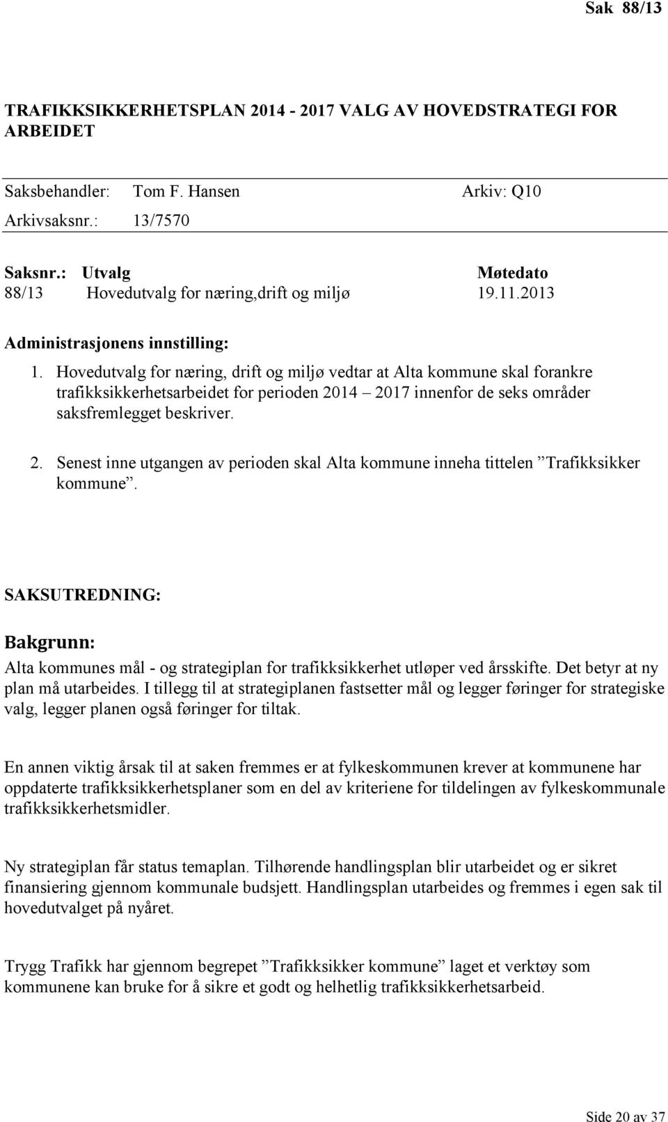 Hovedutvalg for næring, drift og miljø vedtar at Alta kommune skal forankre trafikksikkerhetsarbeidet for perioden 20