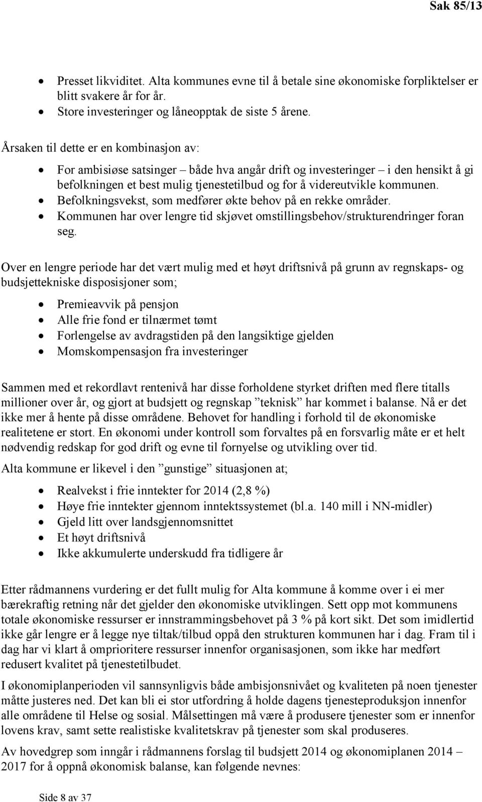 Befolkningsvekst, som medfører økte behov på en rekke områder. Kommunen har over lengre tid skjøvet omstillingsbehov/strukturendringer foran seg.