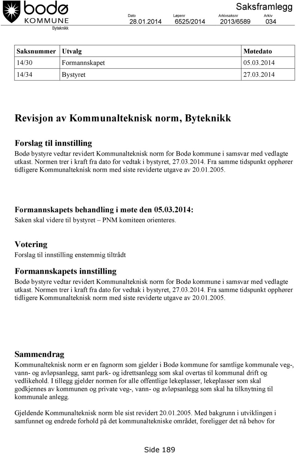 2014 14/34 Bystyret 27.03.2014 Revisjon av Kommunalteknisk norm, Byteknikk Forslag til innstilling Bodø bystyre vedtar revidert Kommunalteknisk norm for Bodø kommune i samsvar med vedlagte utkast.