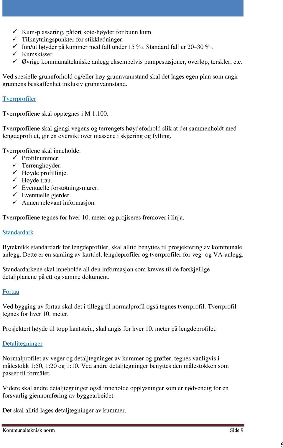 Ved spesielle grunnforhold og/eller høy grunnvannstand skal det lages egen plan som angir grunnens beskaffenhet inklusiv grunnvannstand. Tverrprofiler Tverrprofilene skal opptegnes i M 1:100.