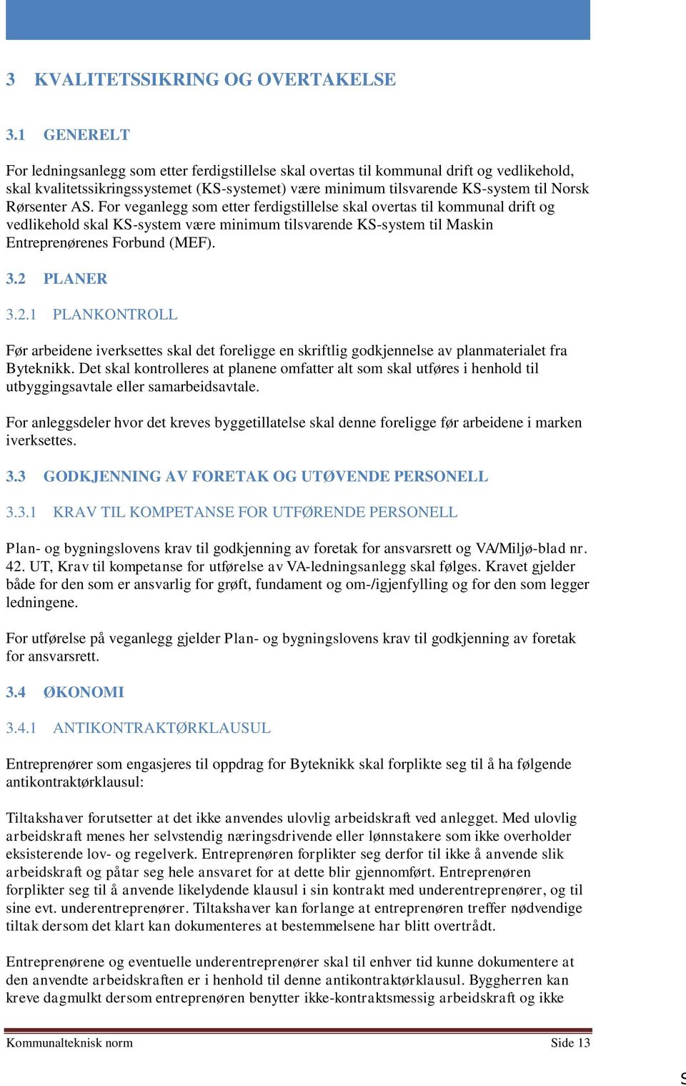 Rørsenter AS. For veganlegg som etter ferdigstillelse skal overtas til kommunal drift og vedlikehold skal KS-system være minimum tilsvarende KS-system til Maskin Entreprenørenes Forbund (MEF). 3.