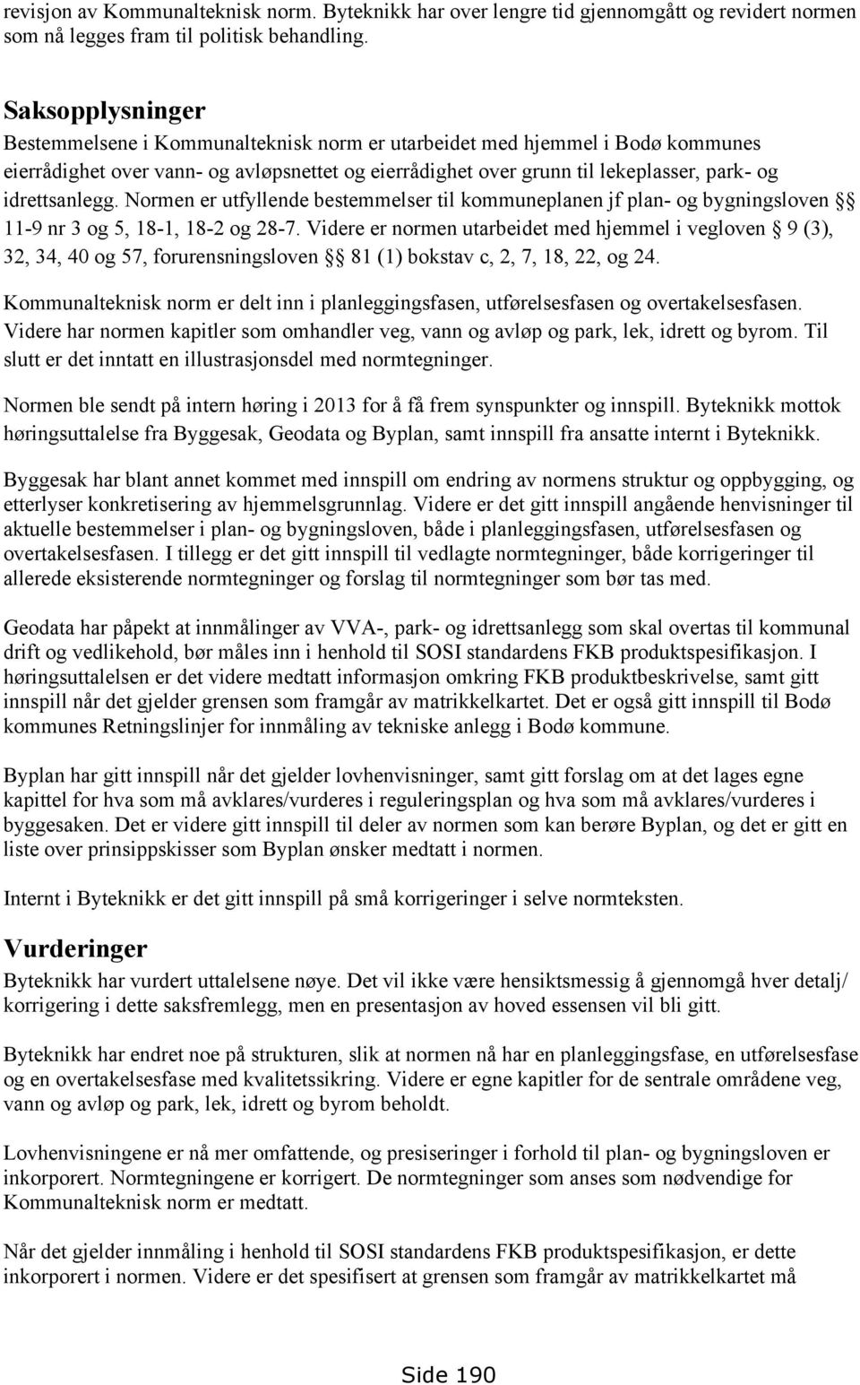 idrettsanlegg. Normen er utfyllende bestemmelser til kommuneplanen jf plan- og bygningsloven 11-9 nr 3 og 5, 18-1, 18-2 og 28-7.