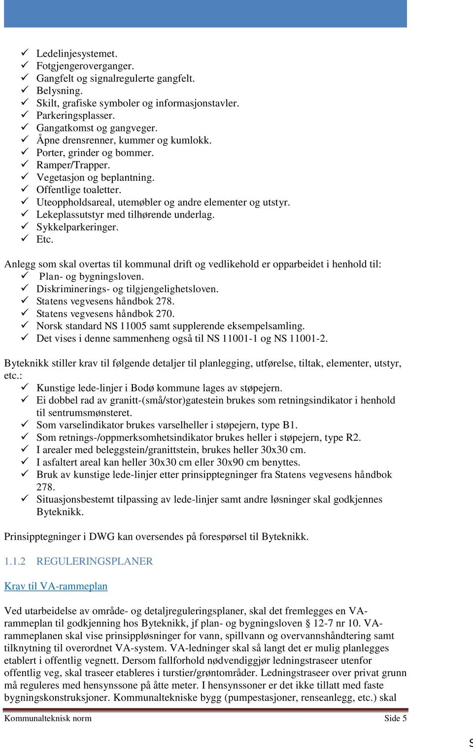 Lekeplassutstyr med tilhørende underlag. Sykkelparkeringer. Etc. Anlegg som skal overtas til kommunal drift og vedlikehold er opparbeidet i henhold til: Plan- og bygningsloven.