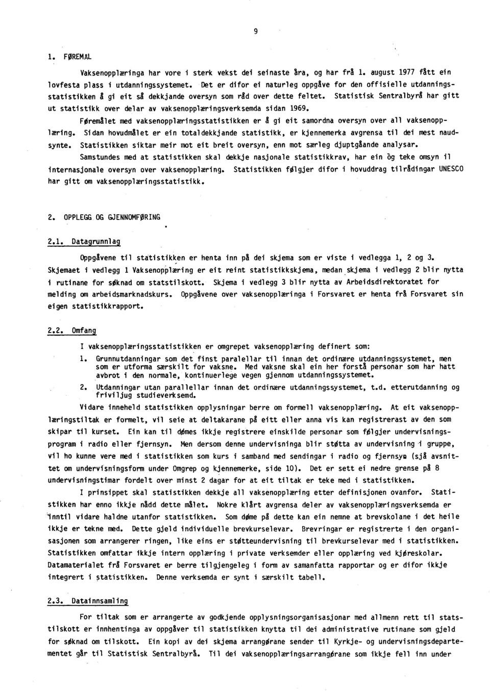 Statistisk Sentralbyrg har gitt ut statistikk over delar av vaksenopplæringsverksemda sidan 1969. Føremålet med vaksenopplæringsstatistikken er g gi eit samordna oversyn over all vaksenopplæring.