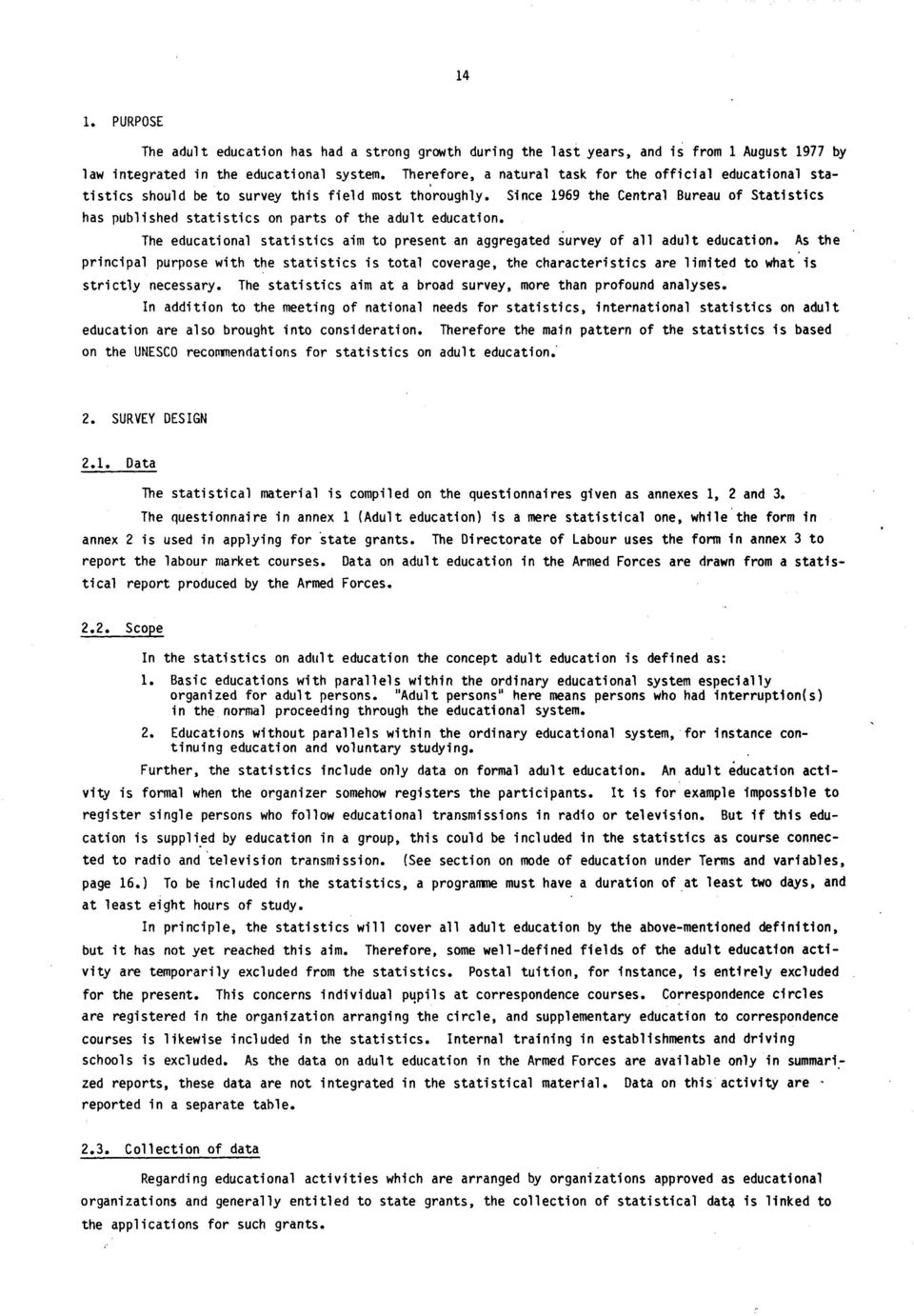 Since 1969 the Central Bureau of Statistics has published statistics on parts of the adult education. The educational statistics aim to present an aggregated survey of all adult education.