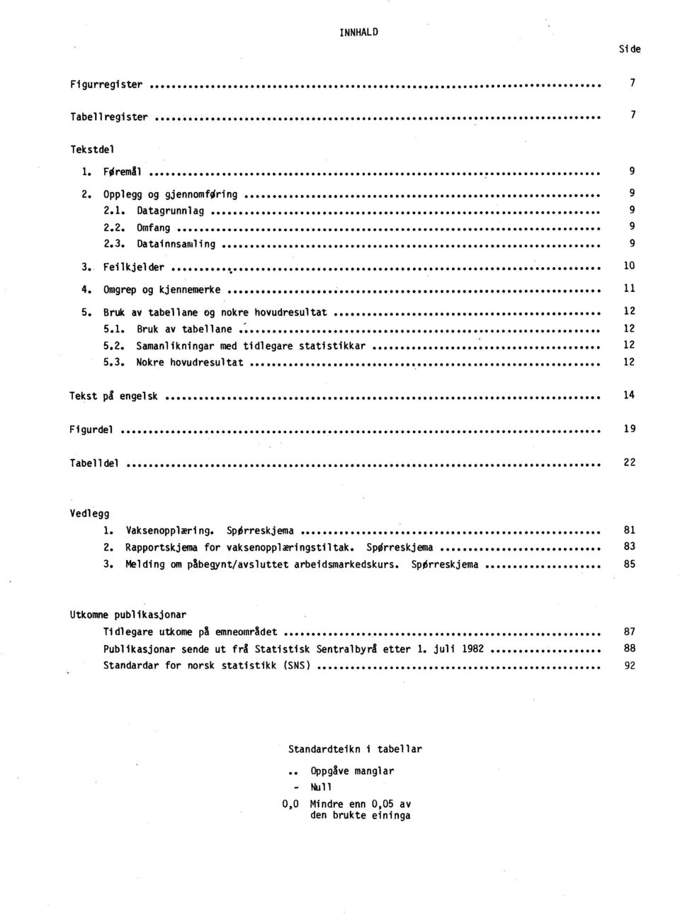 Nokre hovudresultat 12 Tekst pi engelsk 14 Figurdel... 19 Tabelldel... 22 Vedlegg 1. Vaksenopplæring. Spørreskjema... 81 2. Rapportskjema for vaksenopplæringstiltak. SpOrreskjema 83 3.