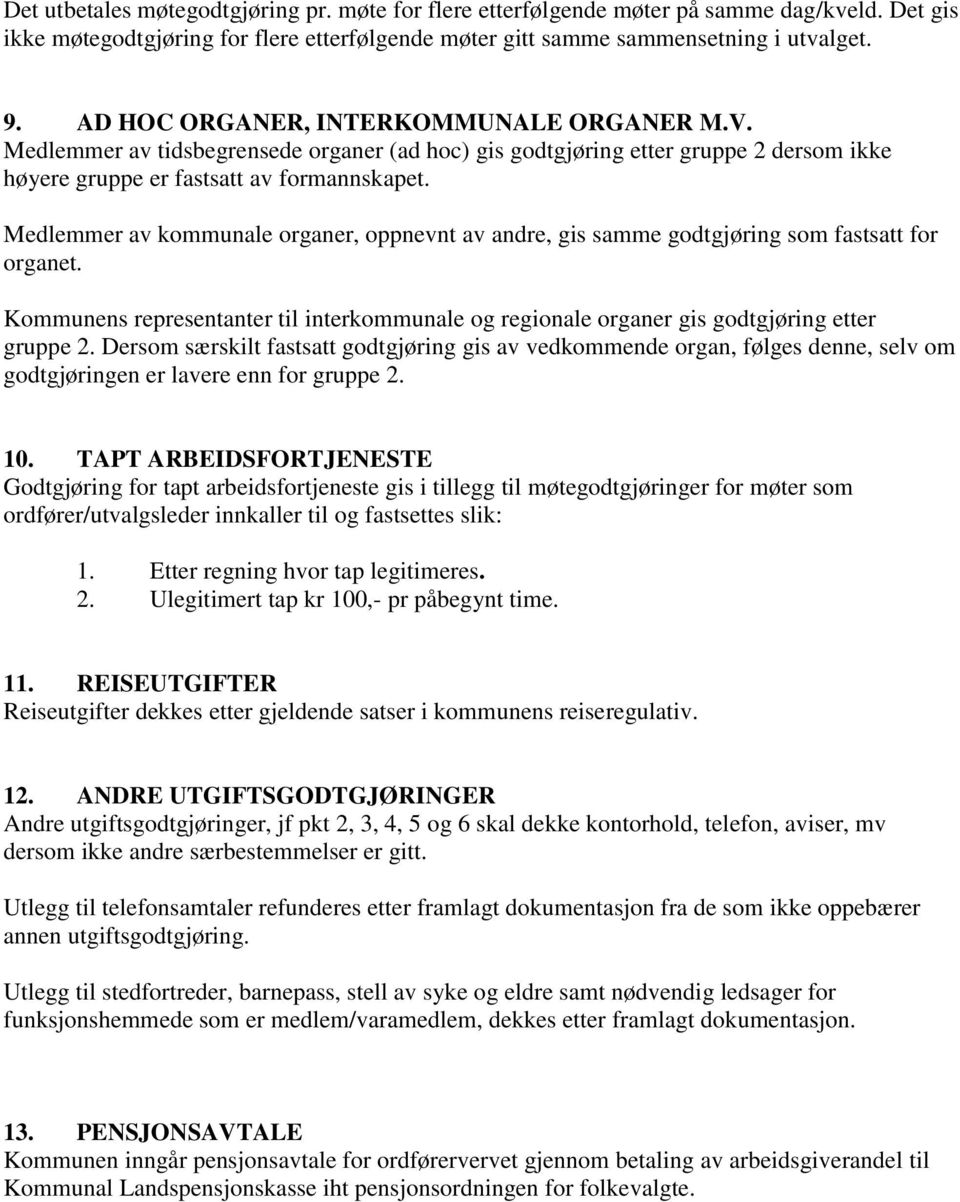 Medlemmer av kommunale organer, oppnevnt av andre, gis samme godtgjøring som fastsatt for organet. Kommunens representanter til interkommunale og regionale organer gis godtgjøring etter gruppe 2.