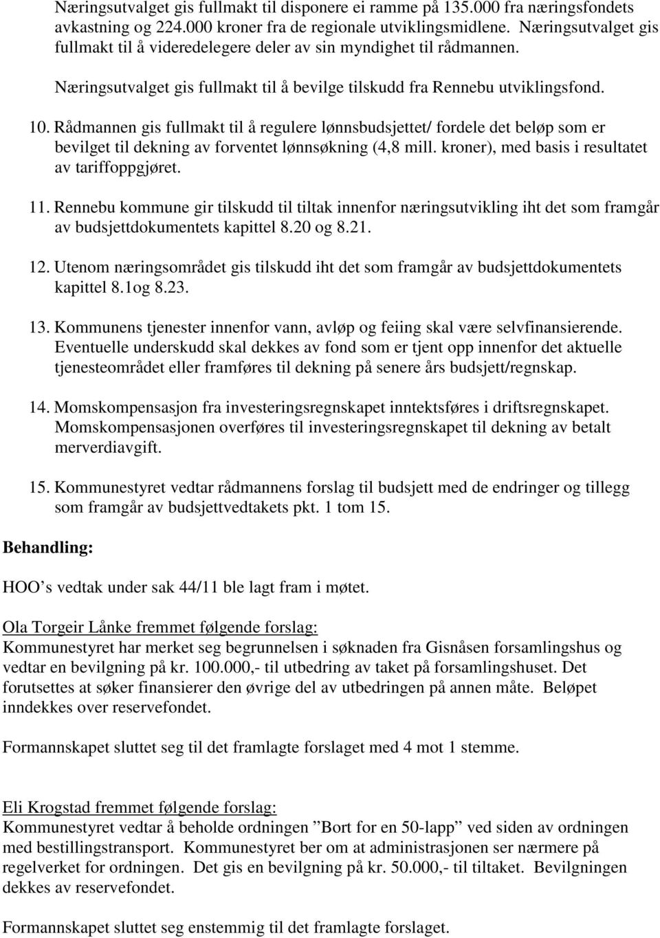 Rådmannen gis fullmakt til å regulere lønnsbudsjettet/ fordele det beløp som er bevilget til dekning av forventet lønnsøkning (4,8 mill. kroner), med basis i resultatet av tariffoppgjøret. 11.