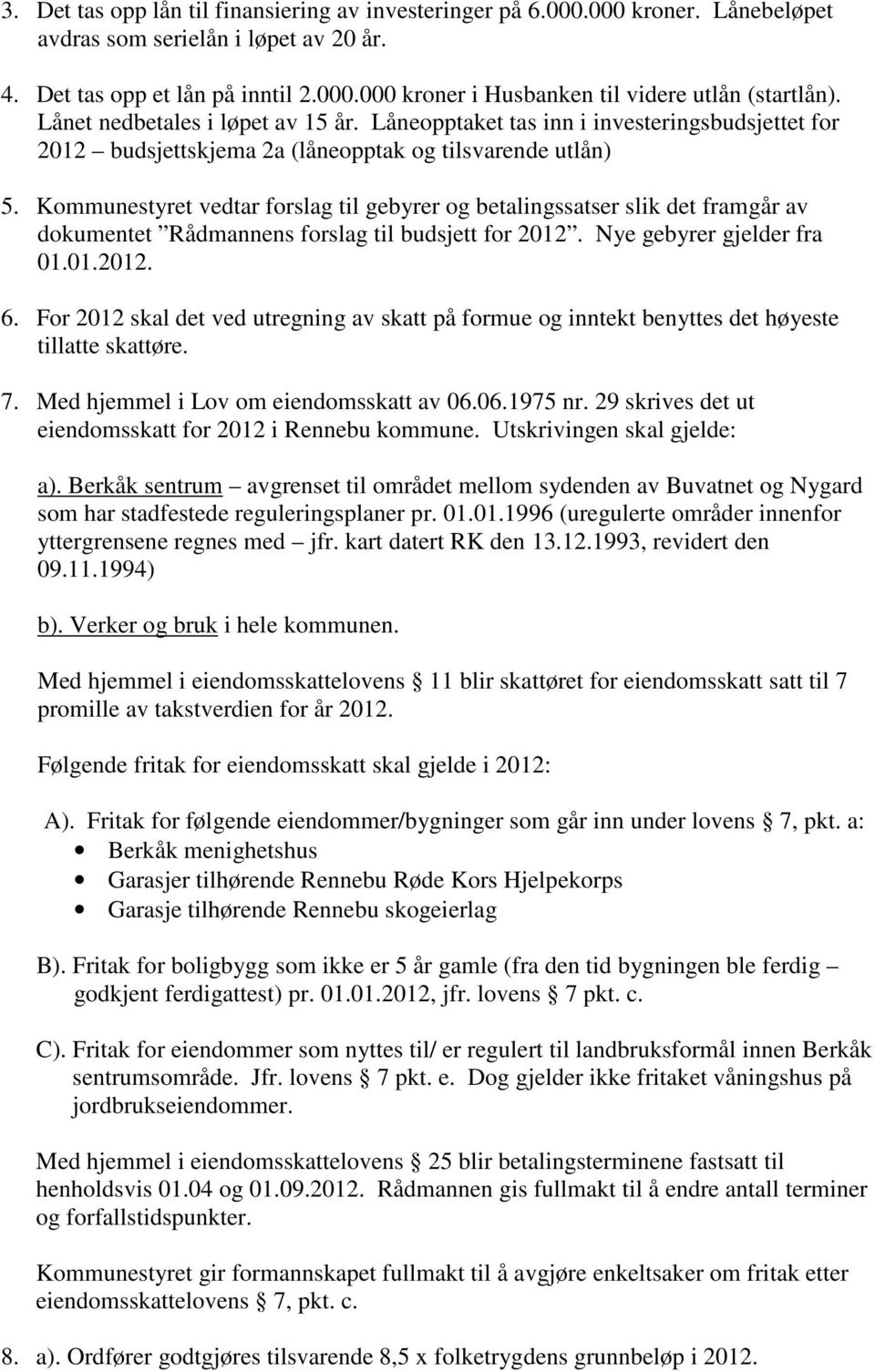 Kommunestyret vedtar forslag til gebyrer og betalingssatser slik det framgår av dokumentet Rådmannens forslag til budsjett for 2012. Nye gebyrer gjelder fra 01.01.2012. 6.