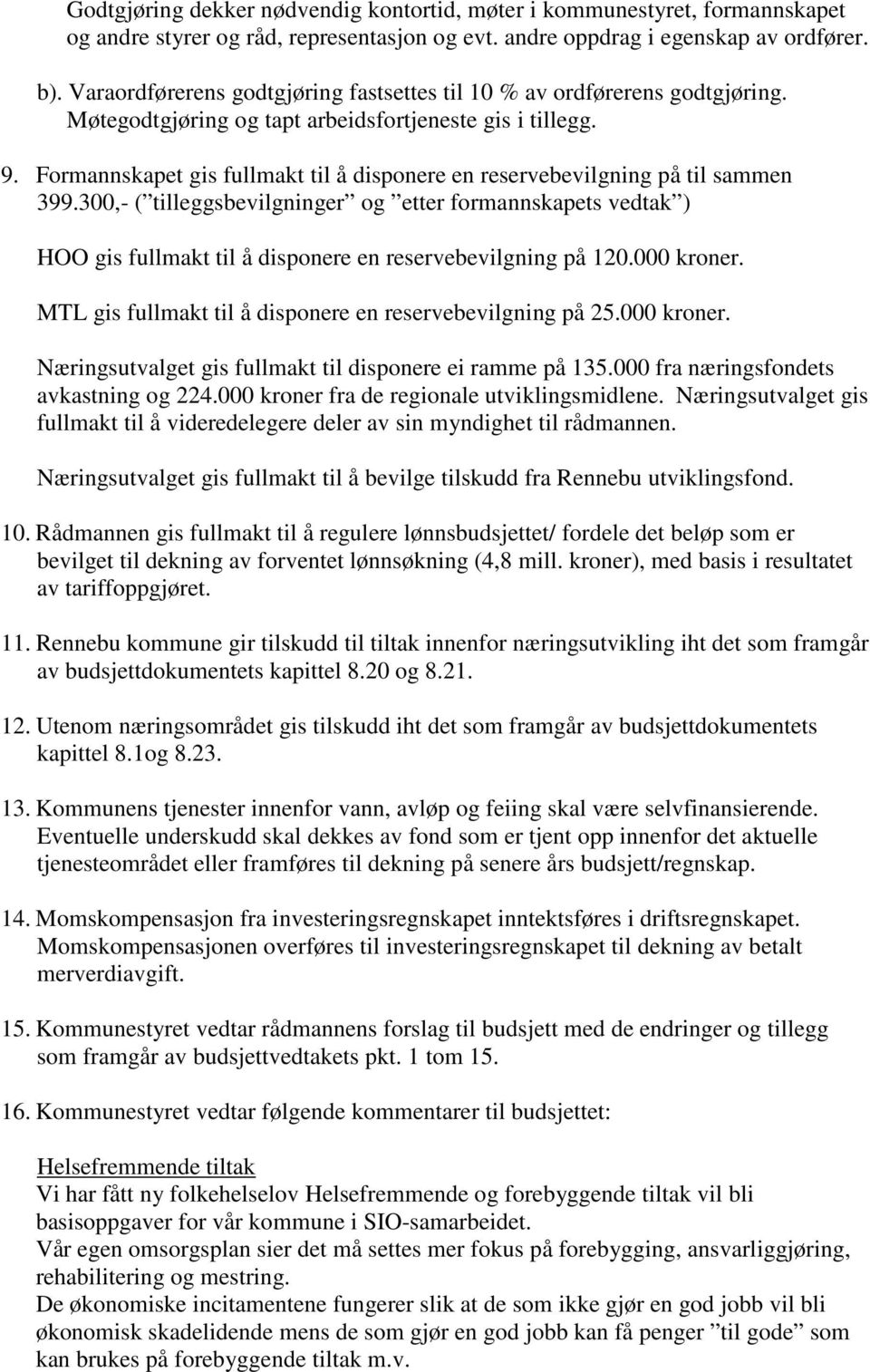 Formannskapet gis fullmakt til å disponere en reservebevilgning på til sammen 399.