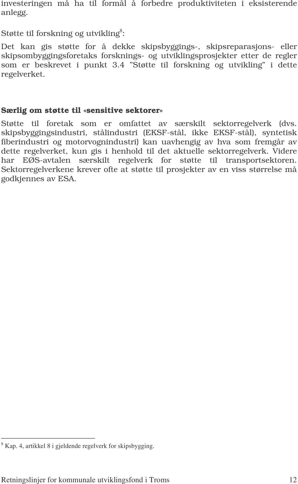 beskrevet i punkt 3.4 Støtte til forskning og utvikling i dette regelverket. Særlig om støtte til «sensitive sektorer» Støtte til foretak som er omfattet av særskilt sektorregelverk (dvs.