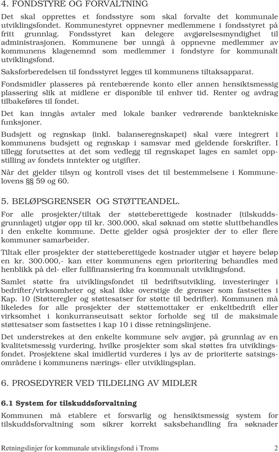 Saksforberedelsen til fondsstyret legges til kommunens tiltaksapparat. Fondsmidler plasseres på rentebærende konto eller annen hensiktsmessig plassering slik at midlene er disponible til enhver tid.