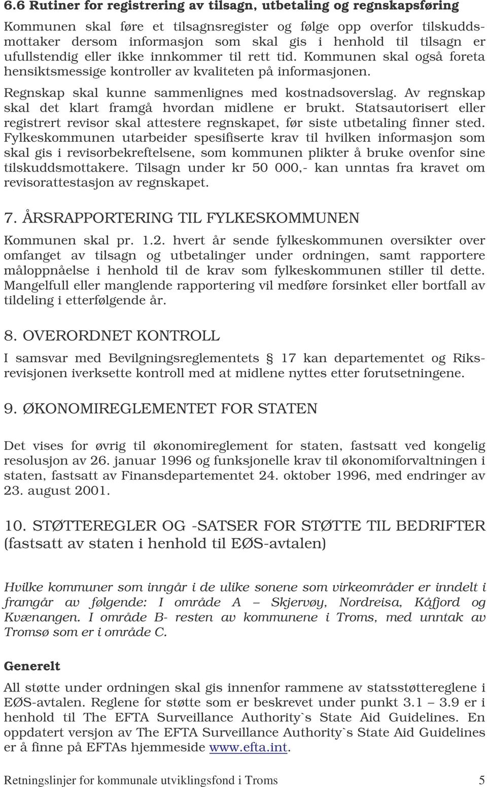 Av regnskap skal det klart framgå hvordan midlene er brukt. Statsautorisert eller registrert revisor skal attestere regnskapet, før siste utbetaling finner sted.