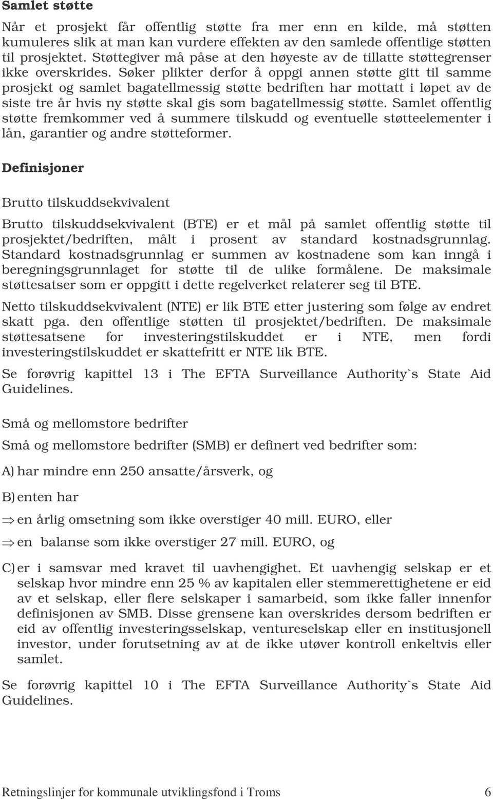 Søker plikter derfor å oppgi annen støtte gitt til samme prosjekt og samlet bagatellmessig støtte bedriften har mottatt i løpet av de siste tre år hvis ny støtte skal gis som bagatellmessig støtte.