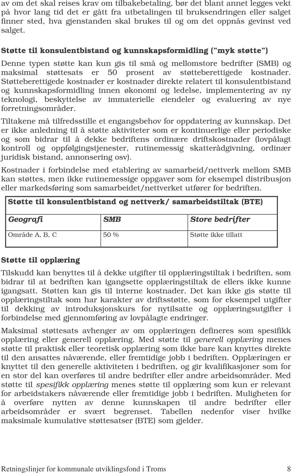 Støtte til konsulentbistand og kunnskapsformidling ( myk støtte ) Denne typen støtte kan kun gis til små og mellomstore bedrifter (SMB) og maksimal støttesats er 50 prosent av støtteberettigede