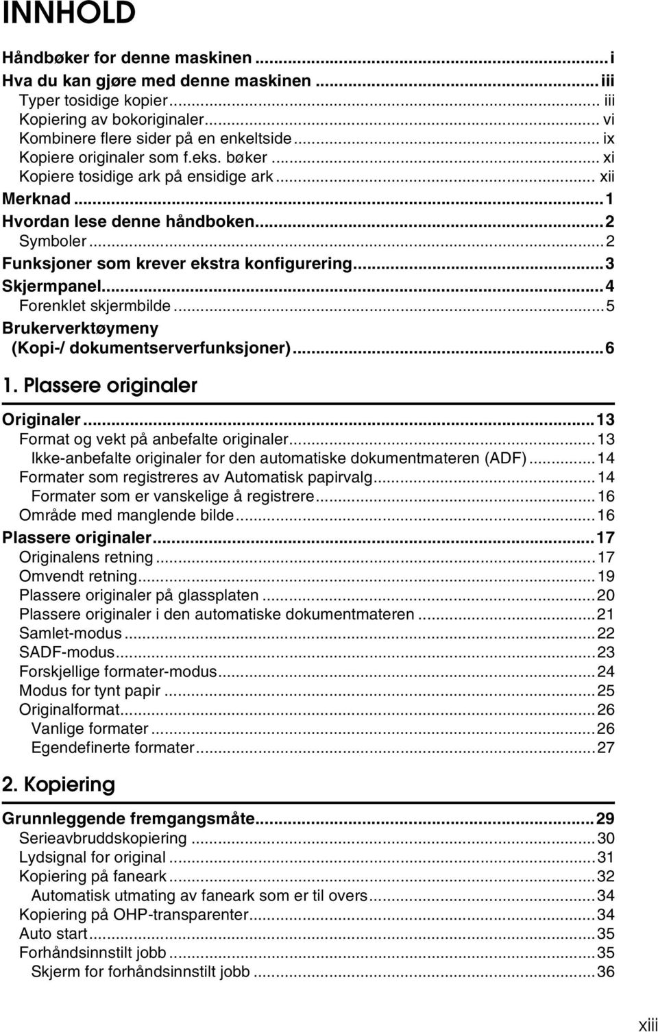 ..3 Skjermpanel...4 Forenklet skjermbilde...5 Brukerverktøymeny (Kopi-/ dokumentserverfunksjoner)...6 1. Plassere originaler Originaler...13 Format og vekt på anbefalte originaler.