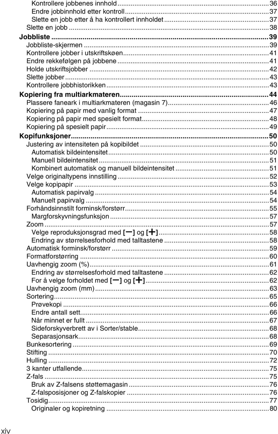 ..44 Plassere faneark i multiarkmateren (magasin 7)...46 Kopiering på papir med vanlig format...47 Kopiering på papir med spesielt format...48 Kopiering på spesielt papir...49 Kopifunksjoner.