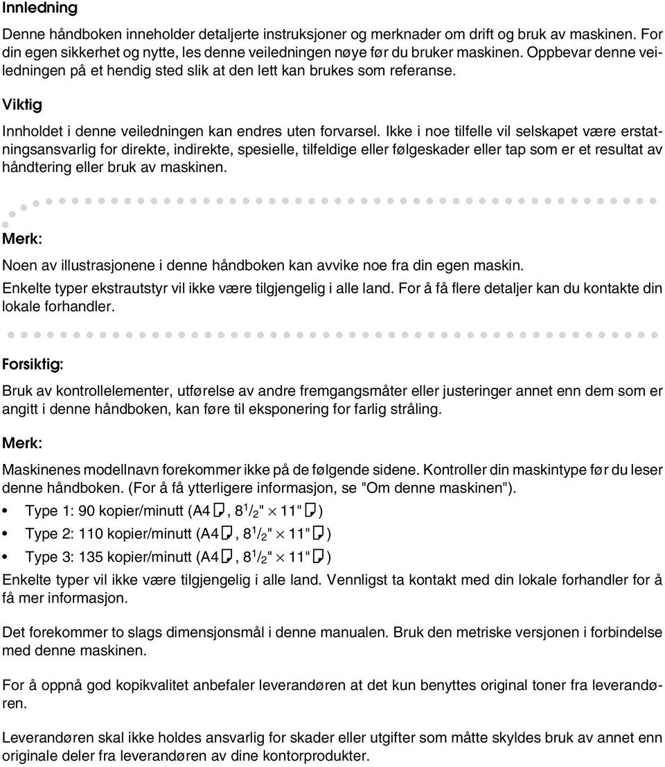 Ikke i noe tilfelle vil selskapet være erstatningsansvarlig for direkte, indirekte, spesielle, tilfeldige eller følgeskader eller tap som er et resultat av håndtering eller bruk av maskinen.