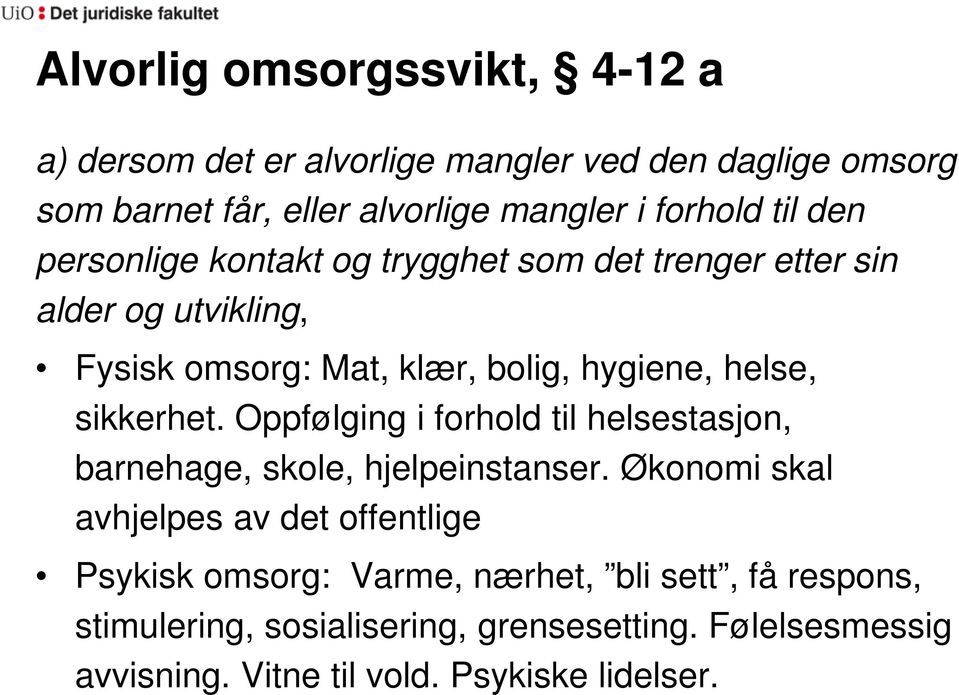 sikkerhet. Oppfølging i forhold til helsestasjon, barnehage, skole, hjelpeinstanser.