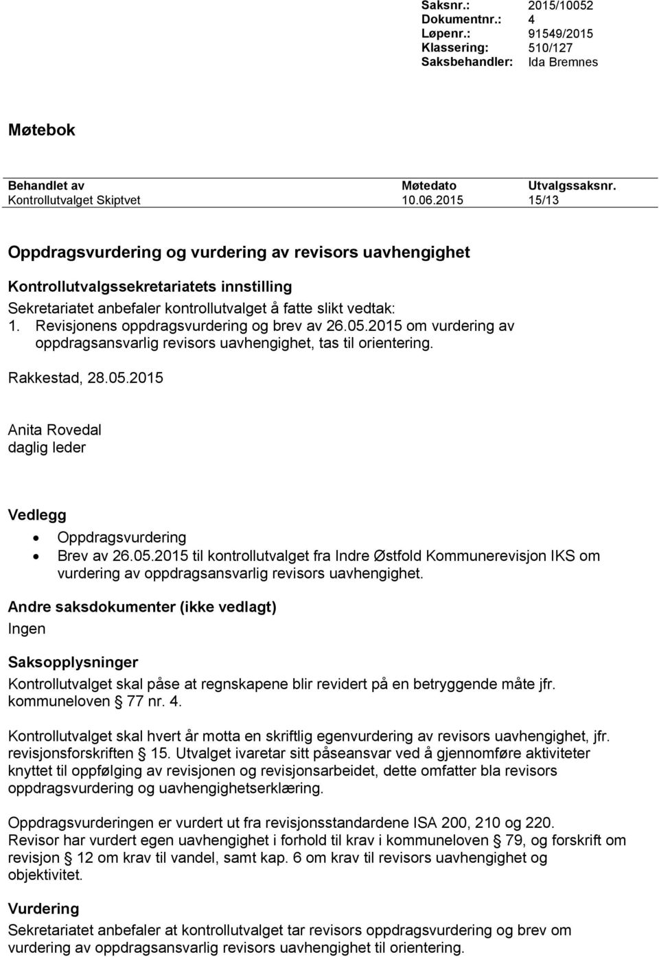 Rakkestad, 28.05.2015 Vedlegg Oppdragsvurdering Brev av 26.05.2015 til kontrollutvalget fra Indre Østfold Kommunerevisjon IKS om vurdering av oppdragsansvarlig revisors uavhengighet.