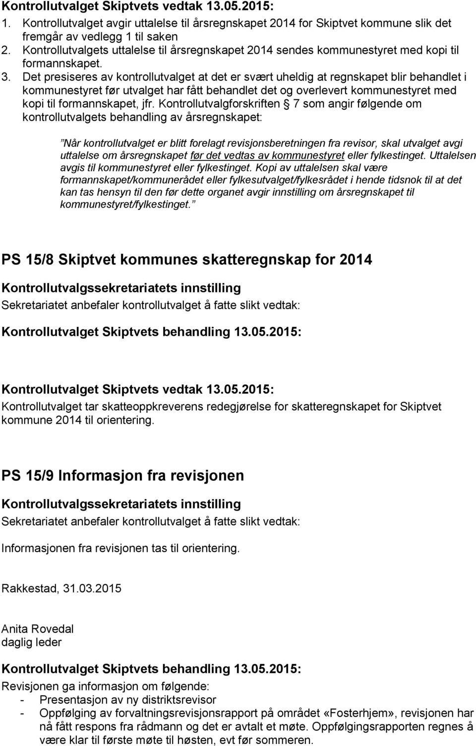 Det presiseres av kontrollutvalget at det er svært uheldig at regnskapet blir behandlet i kommunestyret før utvalget har fått behandlet det og overlevert kommunestyret med kopi til formannskapet, jfr.