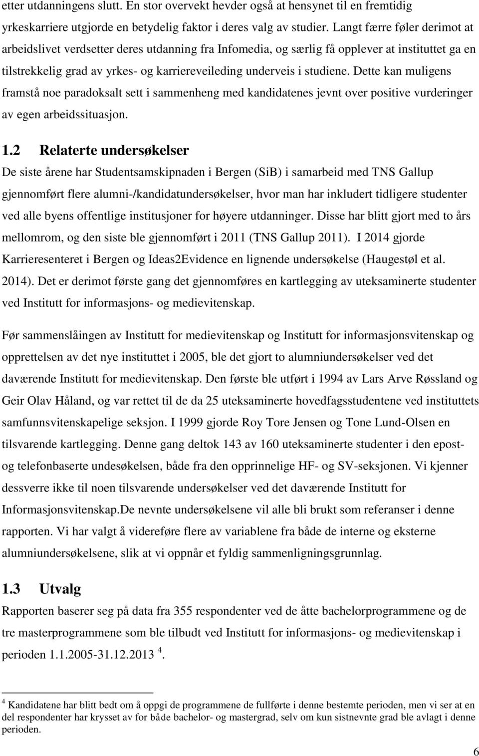 Dette kan muligens framstå noe paradoksalt sett i sammenheng med kandidatenes jevnt over positive vurderinger av egen arbeidssituasjon. 1.